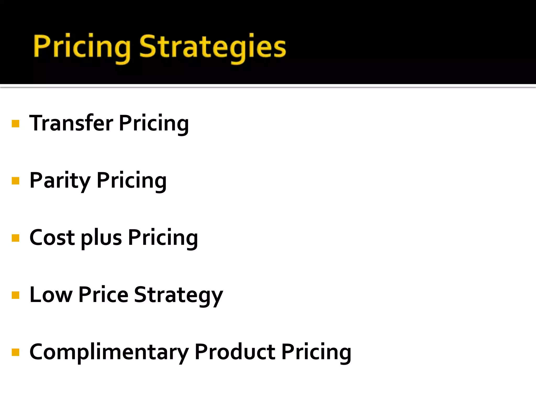 Pricing StrategiesTransfer PricingParity PricingCost plus PricingLow Price StrategyComplimentary Product Pricing