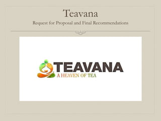 Teavana
Request for Proposal and Final Recommendations
 
