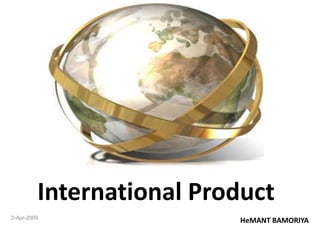International Product 2-Apr-2009 HeMANT BAMORIYA 