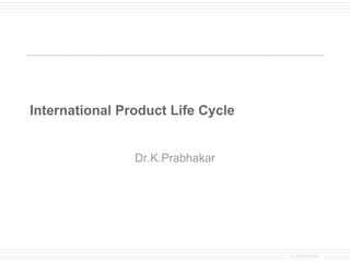 International Product Life Cycle  Dr.K.Prabhakar © provenmodels 