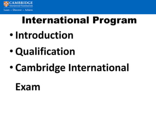 International Program
• Introduction
• Qualification
• Cambridge International
Exam
 