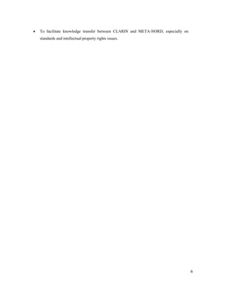 6
 To facilitate knowledge transfer between CLARIN and META-NORD, especially on
standards and intellectual property rights issues.
 