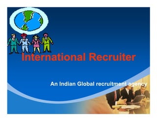 Company
LOGO




International Recruiter

          An Indian Global recruitment agency
 
