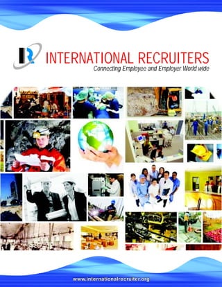 INTERNATIONAL RECRUITERSConnecting Employee and Employer World wide
www.internationalrecruiter.orgwww.internationalrecruiter.org
 