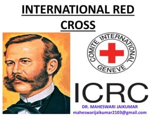 INTERNATIONAL RED
CROSS
DR. MAHESWARI JAIKUMAR
maheswarijaikumar2103@gmail.com
 