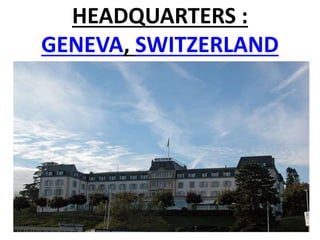 HEADQUARTERS :
GENEVA, SWITZERLAND
 