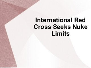 International Red
Cross Seeks Nuke
      Limits
 