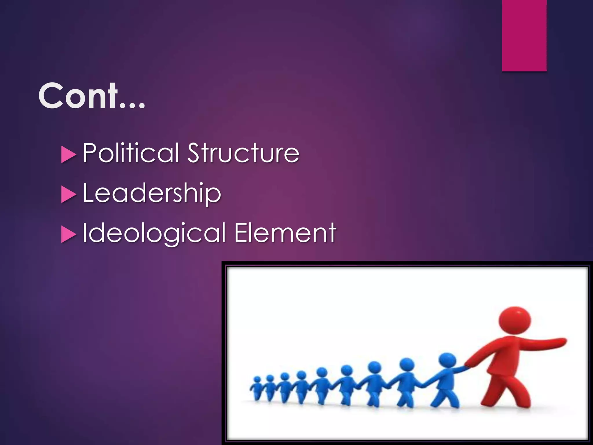 Cont...
 Political Structure
 Leadership
 Ideological Element
 