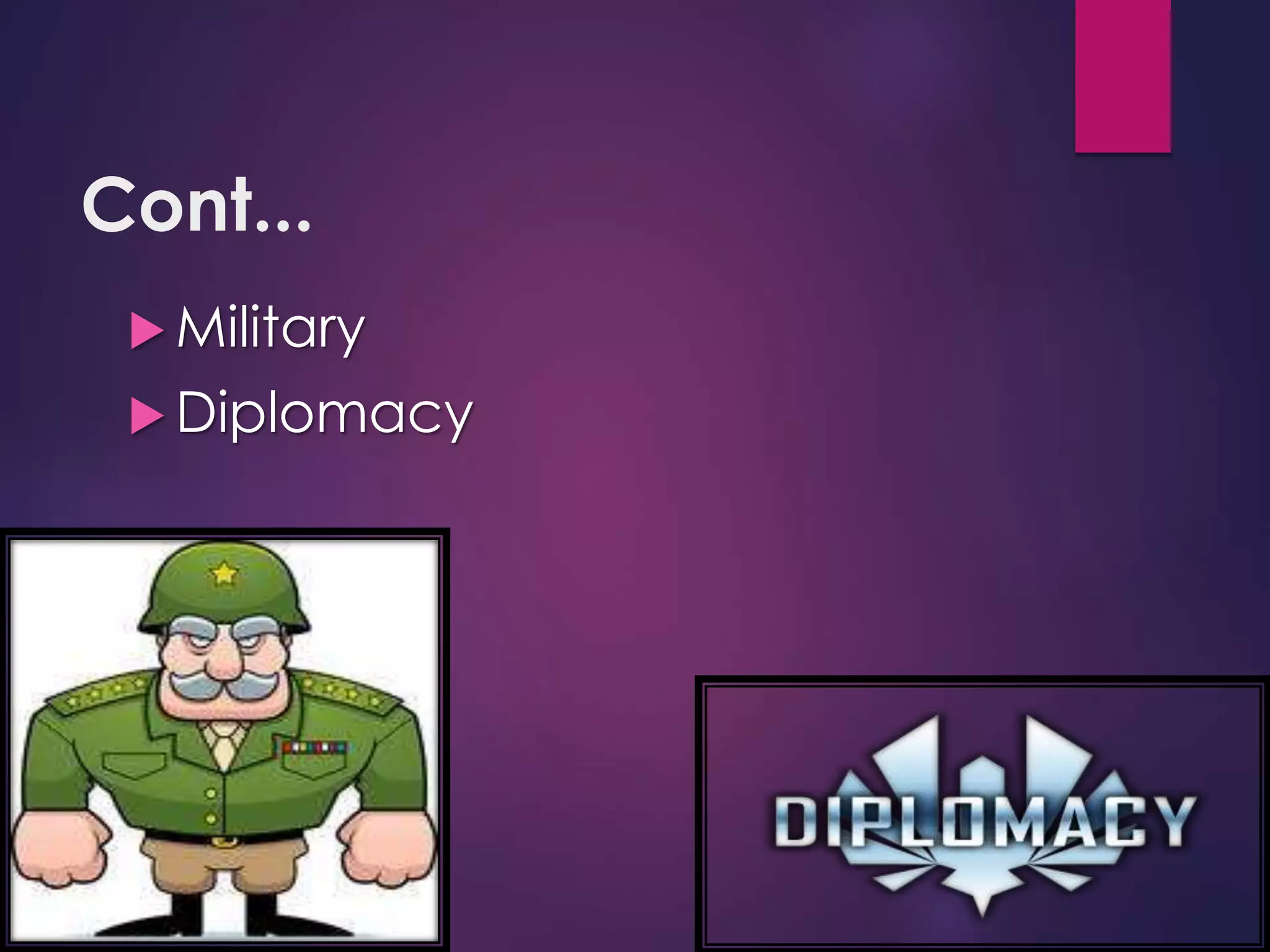 Cont...
 Military
 Diplomacy
 