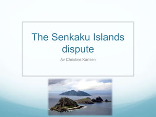 The Senkaku Islands
dispute
Av Christine Karlsen
 