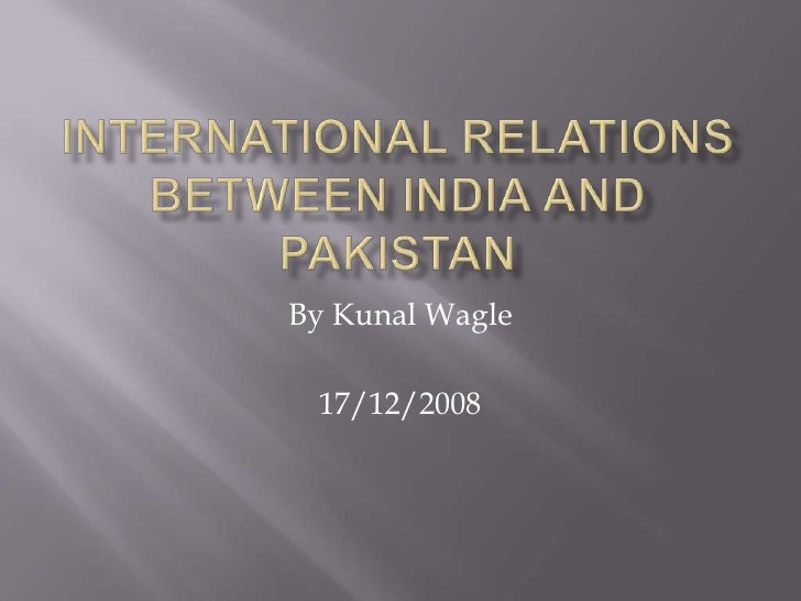 essay on relationship between india and pakistan Kashmir: a conflict between india and pakistan abdul majid university of the punjab, lahore its influence on indo-pakistan relations, and the. essay on relationship between india and pakistan Kashmir: a conflict between india and pakistan abdul majid university of the punjab, lahore its influence on indo-pakistan relations, and the.