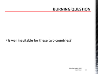 Is war inevitable for these two countries?

Abhishek Maity 2013
11/6/2013

108

 