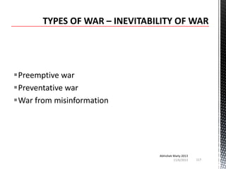 Preemptive war
Preventative war
War from misinformation

Abhishek Maity 2013
11/6/2013

117

 