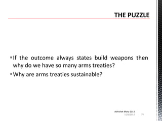 If the outcome always states build weapons then
why do we have so many arms treaties?
Why are arms treaties sustainable?

Abhishek Maity 2013
11/6/2013

79

 