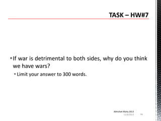 If war is detrimental to both sides, why do you think
we have wars?
 Limit your answer to 300 words.

Abhishek Maity 2013
11/6/2013

94

 