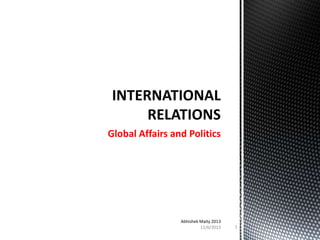 Global Affairs and Politics

Abhishek Maity 2013
11/6/2013

1

 