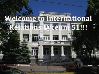 Welcome to International 
Relations Lyceum 51!!! 
