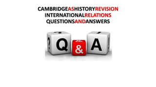 CAMBRIDGEAS
HISTORYREVISION
INTERNATIONALRELATIONS
QUESTIONSANDANSWERS
 