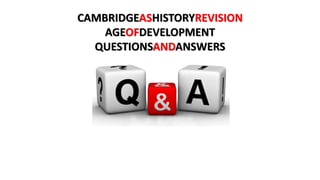CAMBRIDGEAS
HISTORYREVISION
AGEOFDEVELOPMENT
QUESTIONSANDANSWERS
 