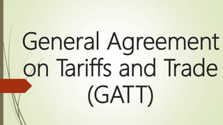General Agreement
on Tariffs and Trade
(GATT)
 