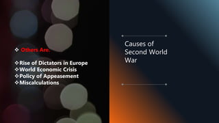  Others Are.
Rise of Dictators in Europe
World Economic Crisis
Policy of Appeasement
Miscalculations
Causes of
Second World
War
 
