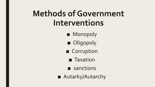 Methods of Government
Interventions
■ Monopoly
■ Oligopoly
■ Corruption
■ Taxation
■ sanctions
■ Autarky/Autarchy
 