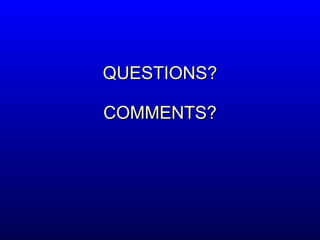 QUESTIONS? COMMENTS? 