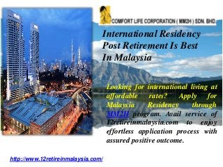 Looking for international living at
affordable rates? Apply for
Malaysia Residency through
MM2H program. Avail service of
12retireinmalaysia.com to enjoy
effortless application process with
assured positive outcome.
http://www.12retireinmalaysia.com/
International Residency
Post Retirement Is Best
In Malaysia
 