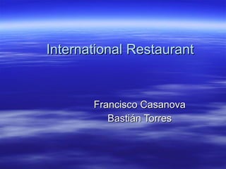 International Restaurant Francisco Casanova Bastián Torres 
