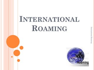 INTERNATIONAL
ROAMING
InternationalRoaming
 