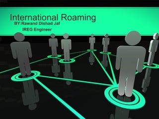 International Roaming
BY:Rawand Dlshad Jaf
IREG Engineer
 