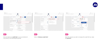 credit limit
5.
‘Enhance credit limit’
6.
payment.
7.
 
