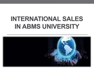 INTERNATIONAL SALES
IN ABMS UNIVERSITY
 