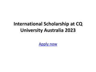 International Scholarship at CQ
University Australia 2023
Apply now
 