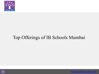www.podareducation.org
Top Offerings of IB Schools Mumbai
 