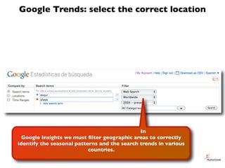 Google Trends: select the correct location




                                              In
  Google Insights we must ...