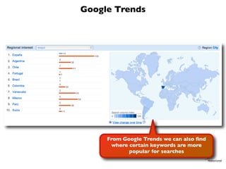 Google Trends




     From Google Trends we can also ﬁnd
      where certain keywords are more
            popular for se...