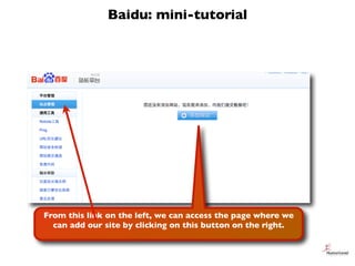 Baidu: mini-tutorial




From this link on the left, we can access the page where we
  can add our site by clicking on thi...