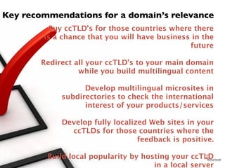 Key recommendations for a domain’s relevance
         Buy ccTLD’s for those countries where there
        is a chance that...