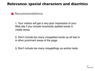 Relevance: special characters and diacritics

    Recommendations


    1. Your visitors will get a very poor impression o...
