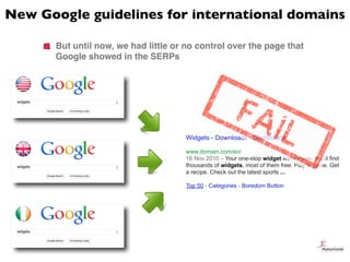 New Google guidelines for international domains

           But until now, we had little or no control over the page that
...