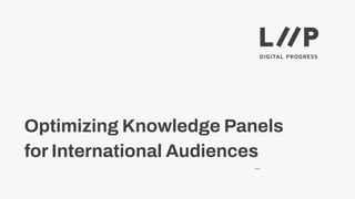 —
Optimizing Knowledge Panels
for International Audiences
 