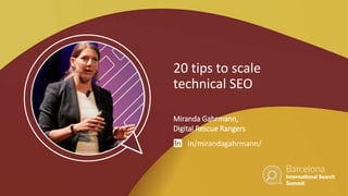 1
20 tips to scale
technical SEO
Miranda Gahrmann,
Digital Rescue Rangers
in/mirandagahrmann/
 