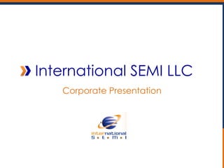 International SEMI LLC
Corporate Presentation

 