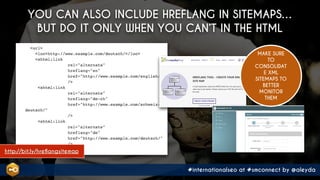 #internationalseo at #smconnect by @aleyda
http://bit.ly/hreflangsitemap
YOU CAN ALSO INCLUDE HREFLANG IN SITEMAPS…
BUT DO...