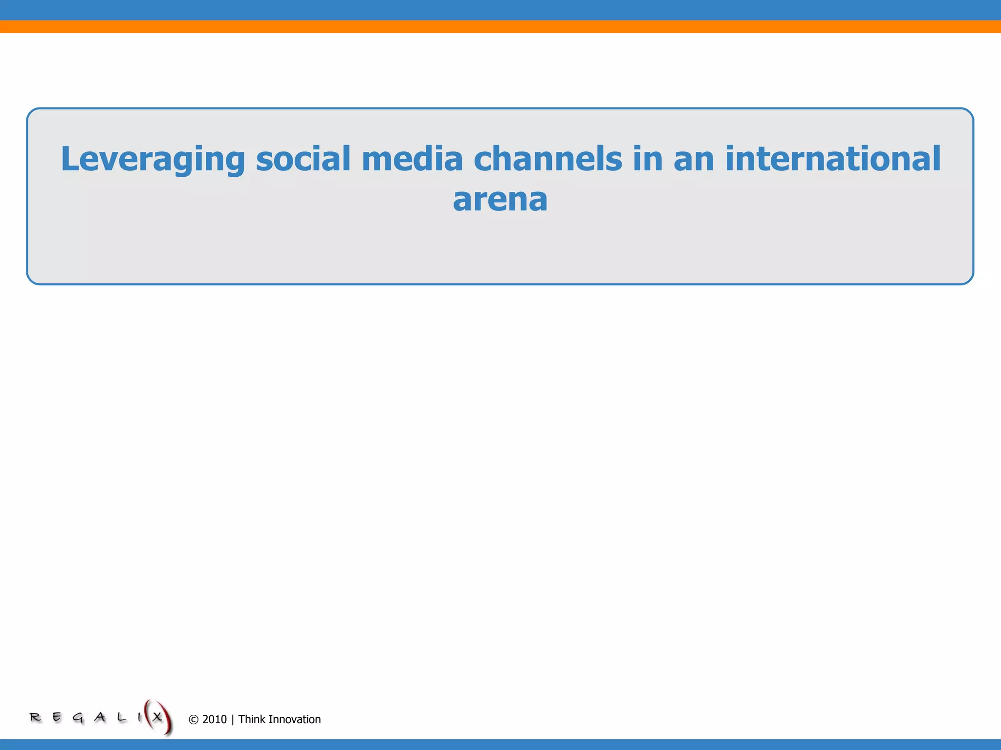 Leveraging social media channels in an international arena © 2010 | Think Innovation 