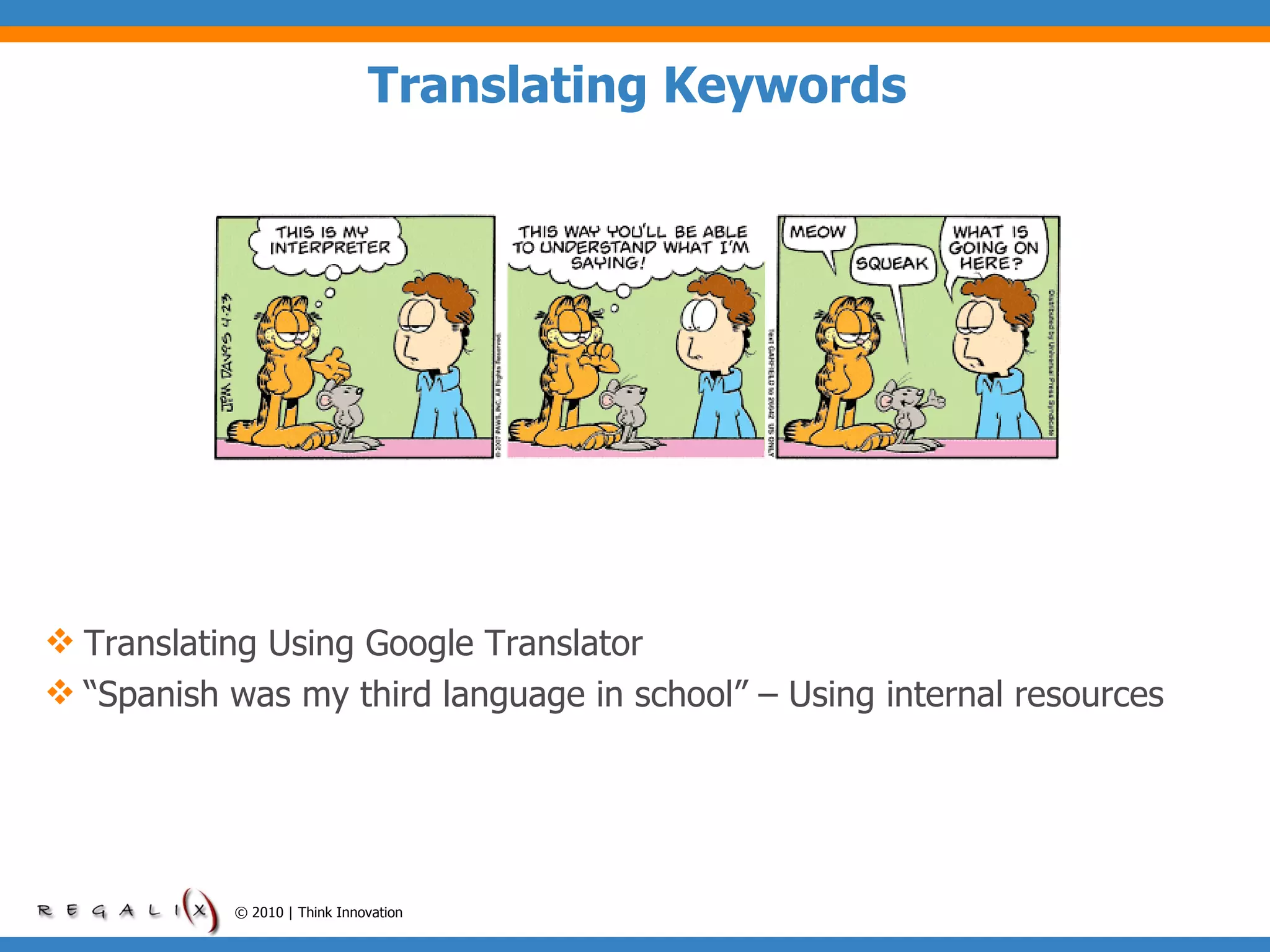 Translating Keywords © 2010 | Think Innovation Translating Using Google Translator “ Spanish was my third language in school” – Using internal resources 
