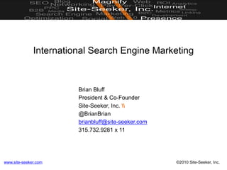 International Search Engine Marketing Brian Bluff President & Co-Founder Site-Seeker, Inc.  @BrianBrian brianbluff@site-seeker.com 315.732.9281 x 11 