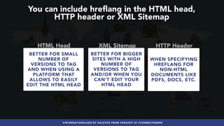#INTERNATIONALSEO BY @ALEYDA FROM #ORAINTI AT #CONNECTABERN
You can include hreflang in the HTML head,  
HTTP header or XM...
