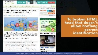 #INTERNATIONALSEO BY @ALEYDA FROM #ORAINTI AT #PUBCONHTTPS://WWW.SEROUNDTABLE.COM/GOOGLE-HEAD-SECTION-BREAK-HREFLANG-UNRECOGNIZABLE-22340.HTML
To broken HTML
head that doesn't
allow hreflang
correct
identification
 